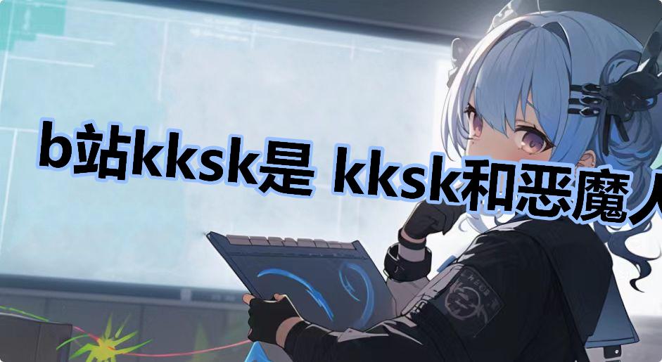 b站kksk是 kksk和恶魔人的关系是什么梗-b站kksk是 kksk和恶魔人的关系是什么意思
